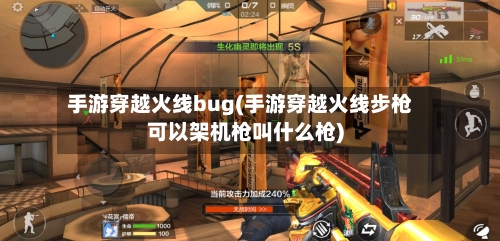 手游穿越火线bug(手游穿越火线步枪可以架机枪叫什么枪)