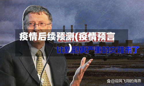 疫情后续预测(疫情预言)