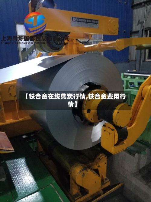 【铁合金在线焦炭行情,铁合金费用行情】-第3张图片
